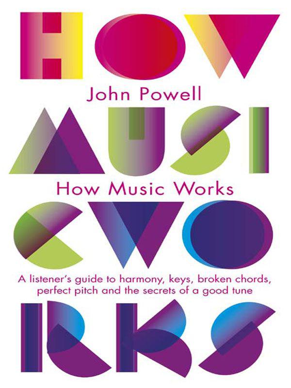 How Music Works: A listener's guide to harmony, keys, broken chords, perfect pitch and the secrets of a good tune