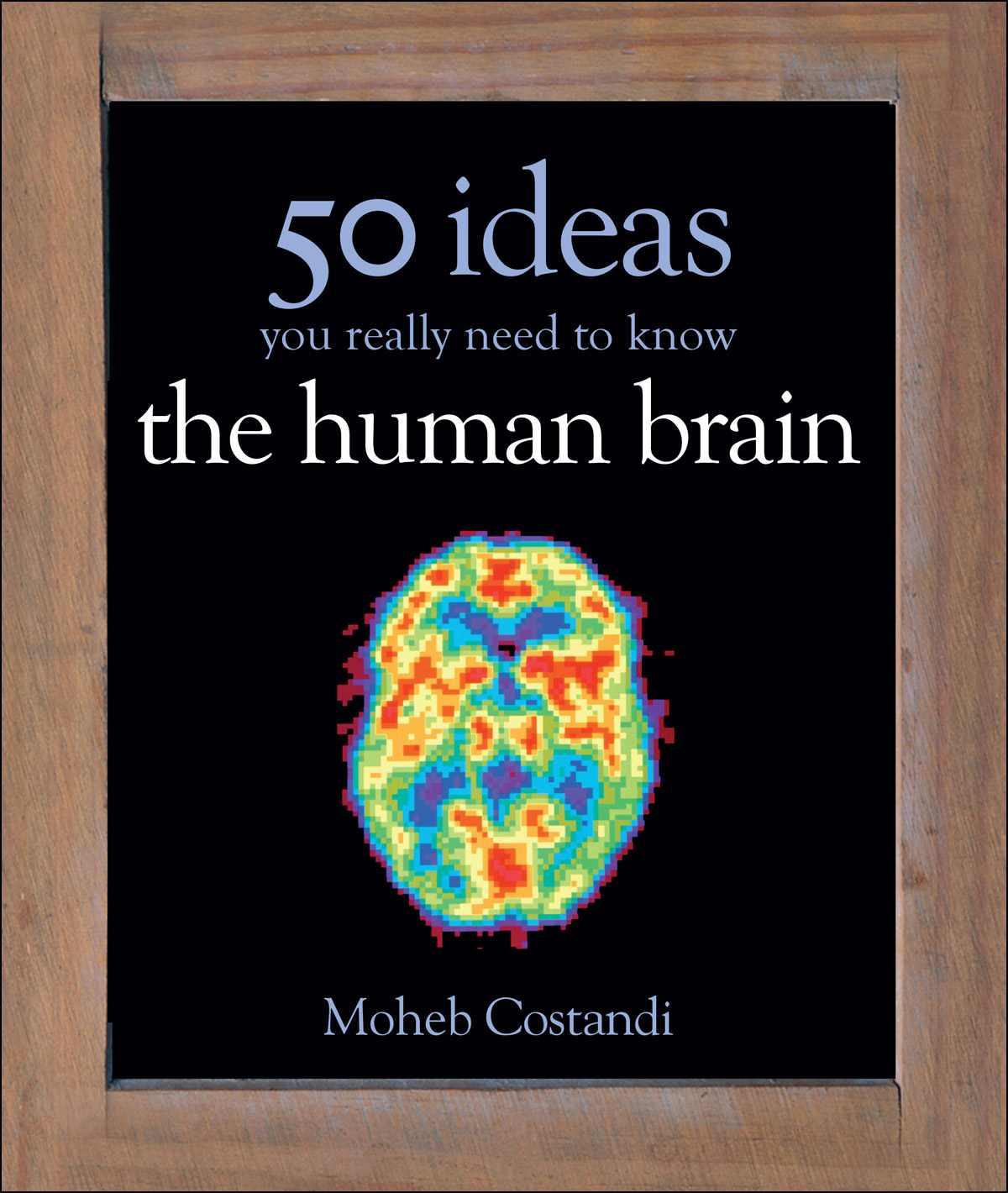 50 Human Brain Ideas You Really Need to Know (50 Ideas You Really Need to Know series)