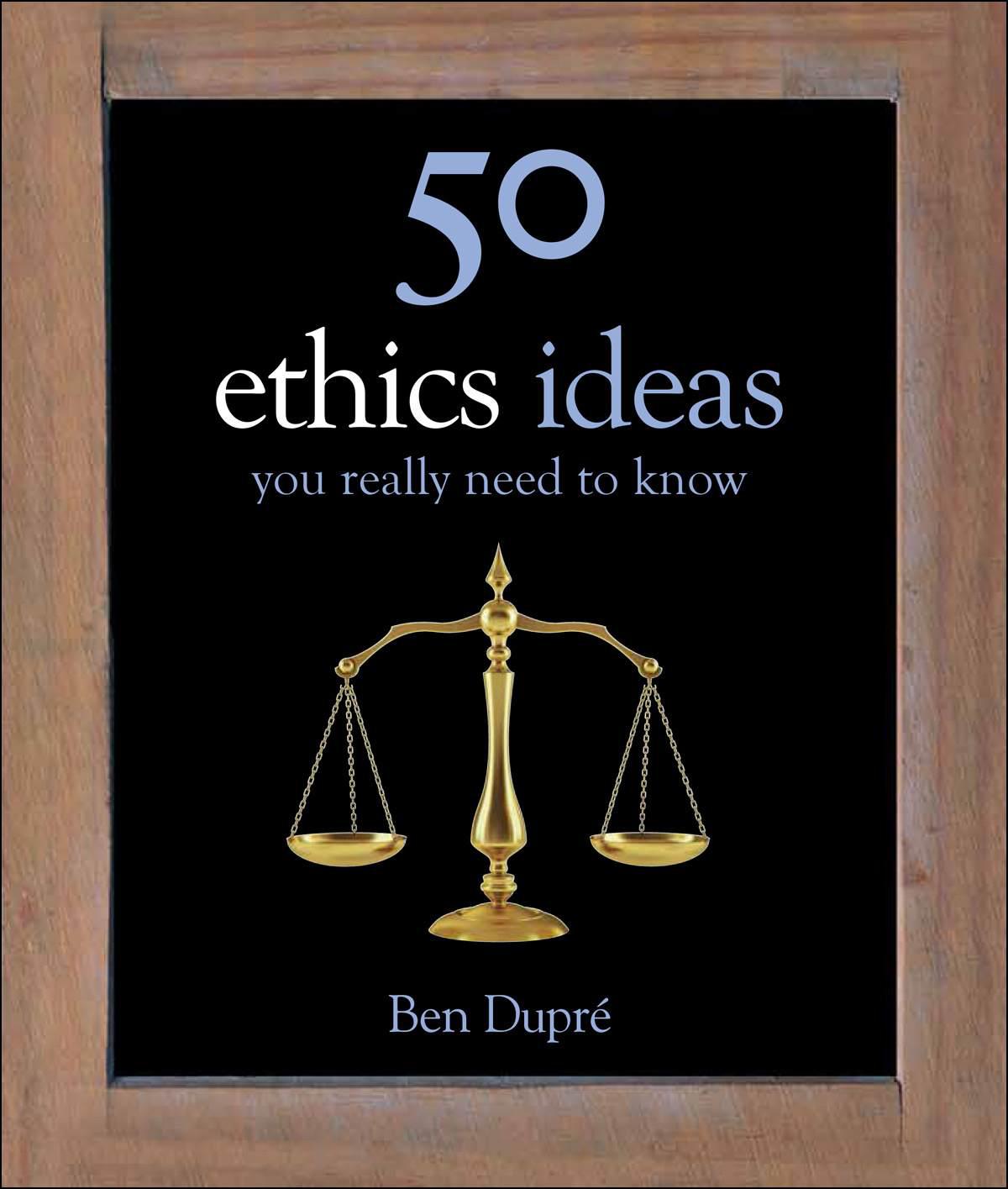 50 Ethics Ideas You Really Need to Know (50 Ideas You Really Need to Know series)