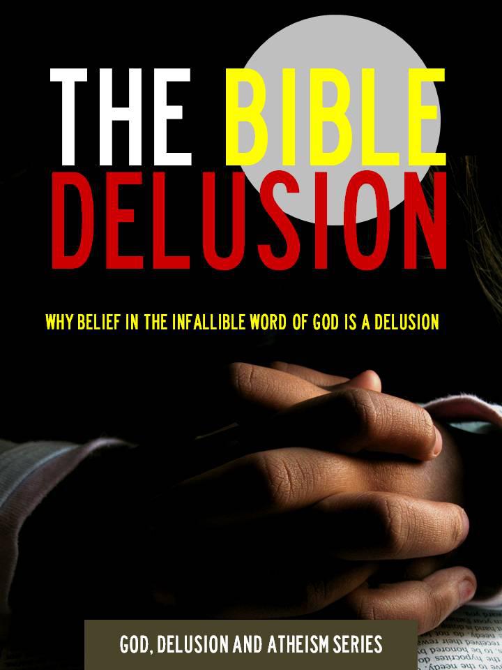 The Bible Delusion - Why Belief in the Infallible Word of God is a Delusion