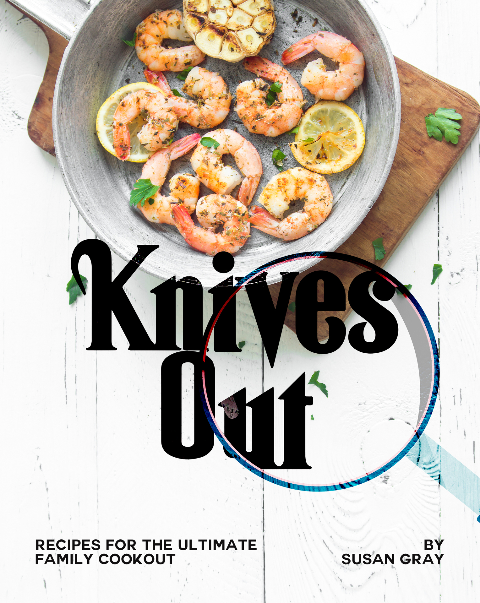 Knives Out: Recipes for The Ultimate Family Cookout