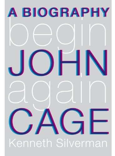 Begin Again: A Biography of John Cage