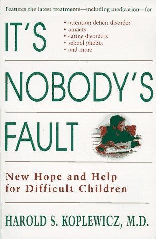 It's Nobody's Fault: New Hope and Help for Difficult Children and Their Parents