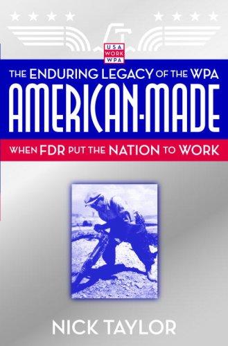 American-made: the enduring legacy of the WPA : when FDR put the nation to work