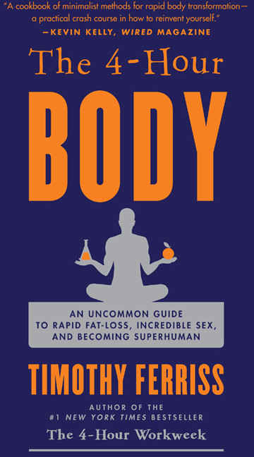 The 4-Hour Body: An Uncommon Guide to Rapid Fat-Loss, Incredible Sex, and Becoming Superhuman