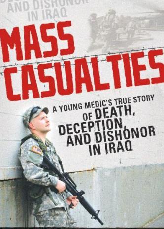 Mass Casualties: A Young Medic's True Story of Death, Deception, and Dishonor in Iraq
