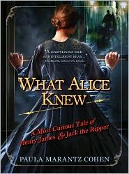 What Alice Knew: A Most Curious Tale of Henry James & Jack the Ripper