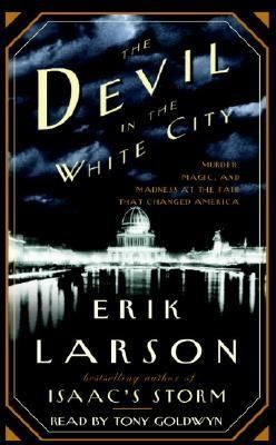 The Devil in the White City: Murder, Magic & Madness and the Fair that Changed America