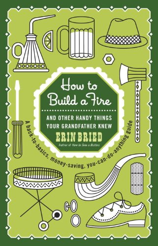 How to Build a Fire: And Other Handy Things Your Grandfather Knew