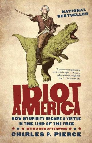 Idiot America: How Stupidity Became a Virtue in the Land of the Free