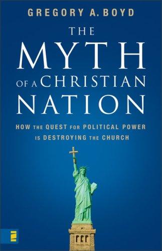 The Myth of a Christian Nation: How the Quest for Political Power Is Destroying the Church