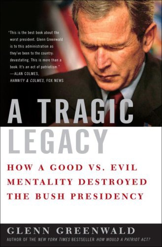 A Tragic Legacy: How a Good Vs. Evil Mentality Destroyed the Bush Presidency