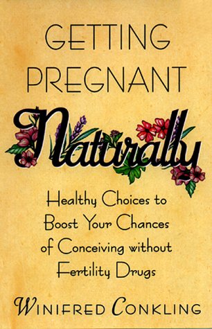 Getting Pregnant Naturally: Healthy Choices To Boost Your Chances Of Conceiving Without Fertility Drugs