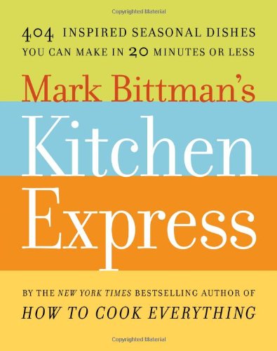 Mark Bittman's Kitchen Express: 404 Inspired Seasonal Dishes You Can Make in 20 Minutes Or Less