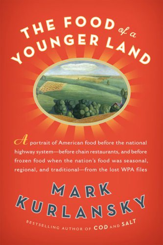 The food of a younger land: a portrait of American food : before the national highway system, before chain restaurants, and before frozen food, when the nation's food was seasonal, regional, and traditional : from the lost WPA files