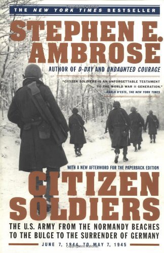 Citizen Soldiers: The U.S. Army from the Normandy Beaches to the Buldge to the Surrender of Germany Jun 7, 1994-May 7, 1945