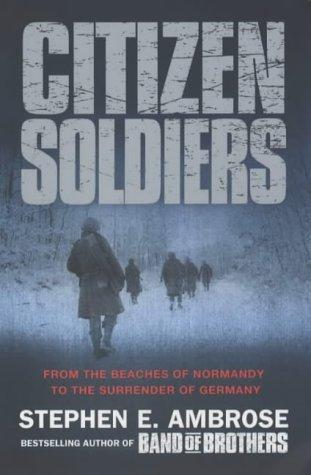 Citizen soldiers: the U.S. Army from the Normandy beaches to the surrender of Germany