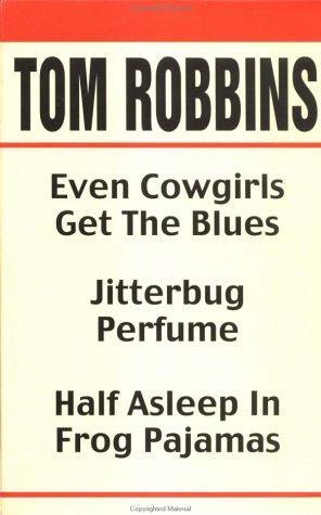 Tom Robbins: Even Cowgirls Get the Blues/Jitterbug Perfume/Half Asleep in Frog Pajamas
