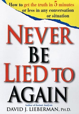 Never Be Lied to Again: How to Get the Truth in 5 Minutes or Less in Any Conversation or Situation