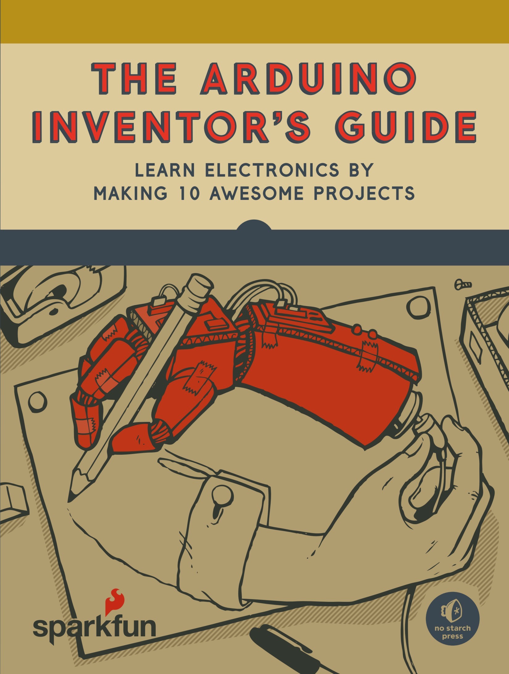 The Arduino Inventor's Guide: Learn Electronics by Making 10 Awesome Projects