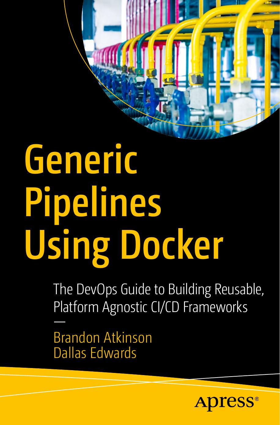 Generic Pipelines Using Docker The DevOps Guide to Building Reusable, Platform Agnostic CICD Frameworks