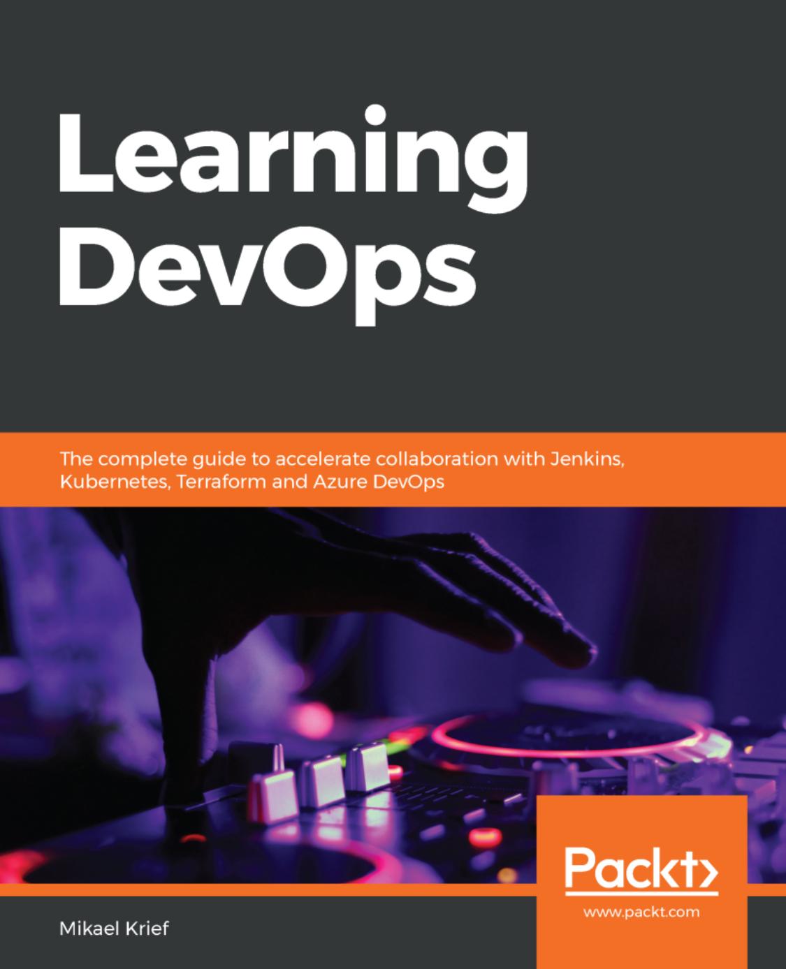 Learning DevOps The complete guide to accelerate collaboration with Jenkins, Kubernetes, Terraform and A