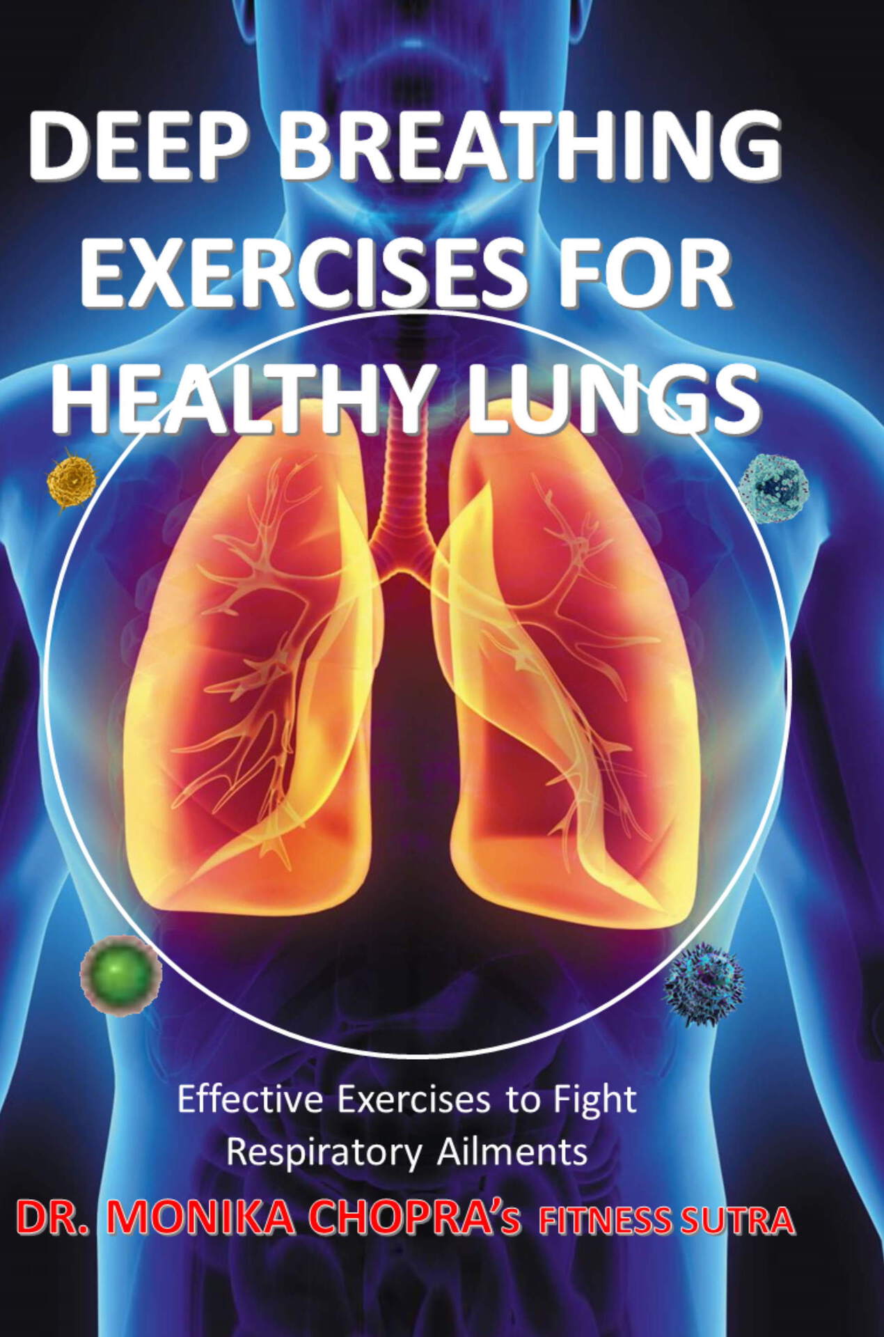 Deep Breathing Exercises For Healthy Lungs: Effective Exercises to Fight Respiratory Ailments (Fitness Sutra Book 5)