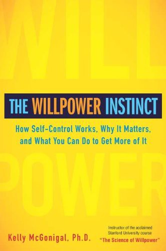 The Willpower Instinct: How Self-Control Works, Why It Matters, and What You Can Do To Get More of It