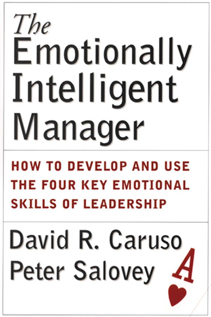 The Emotionally Intelligent Manager : How to Develop and Use the Four Key Emotional Skills of Leadership