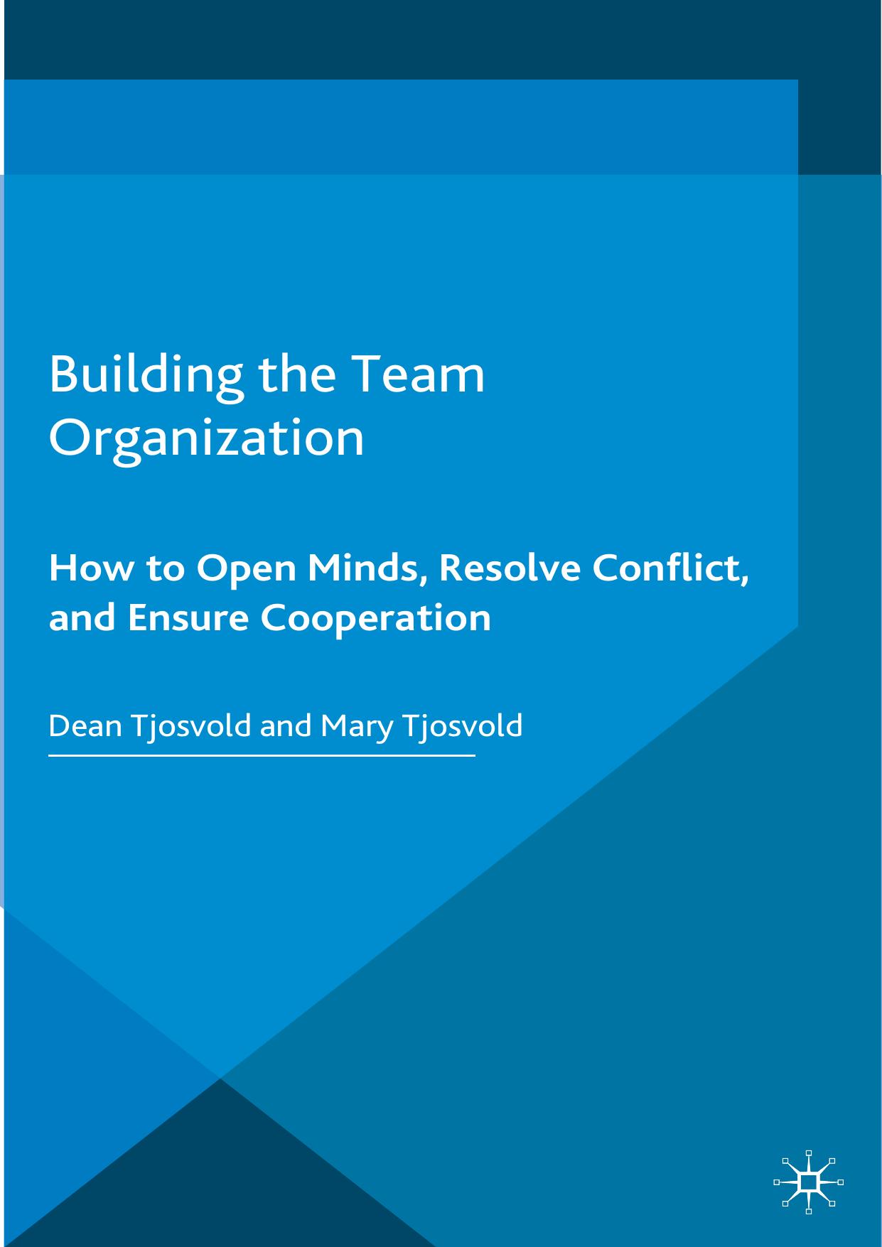 Building the Team Organization How To Open Minds, Resolve Conflict, and Ensure Cooperation by Dean Tjosv