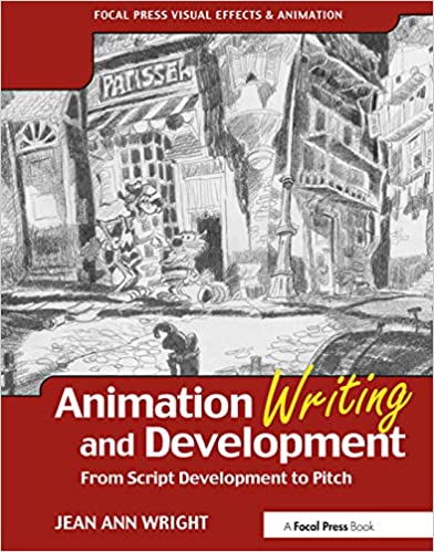 Animation Writing and Development, : From Script Development to Pitch
