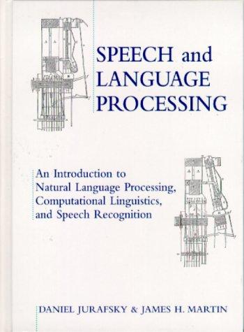 Speech and Language Processing: An Introduction to Natural Language Processing, Computational Linguistics and Speech Recognition