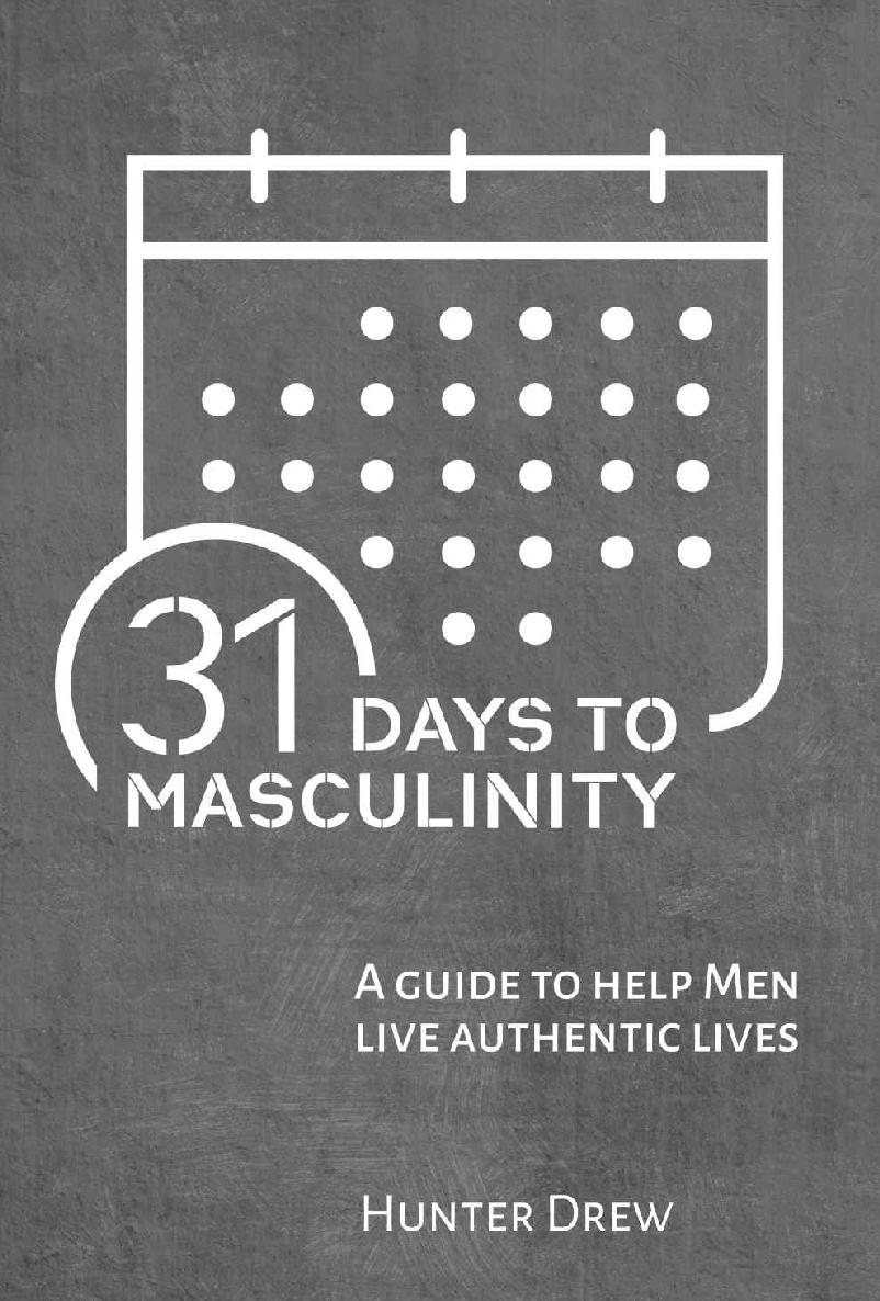 31 Days to Masculinity: A Guide for Men to Live Authentic Lives