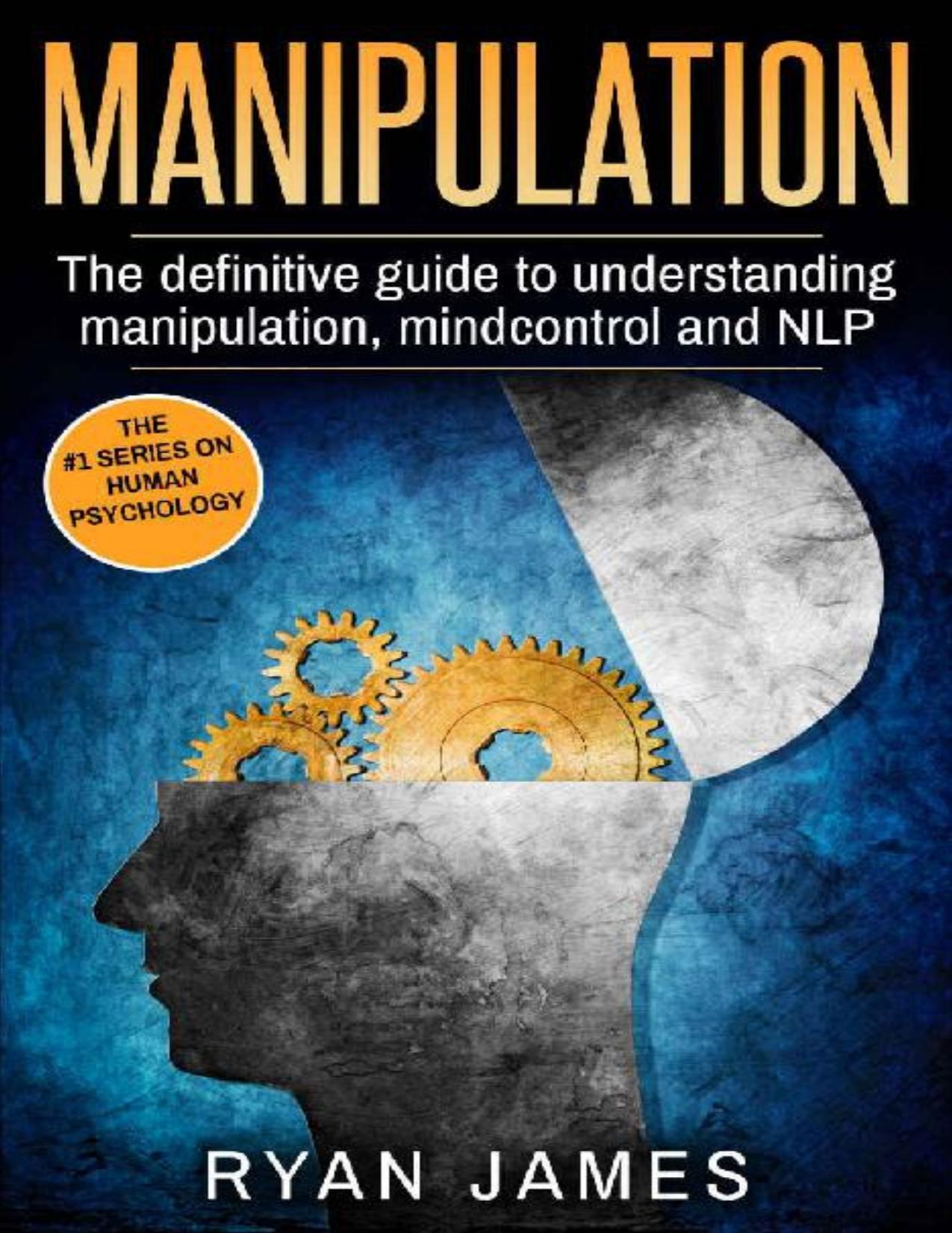 Manipulation: The Definitive Guide to Understanding Manipulation, Mind Control and NLP (Manipulation Series Book 1)