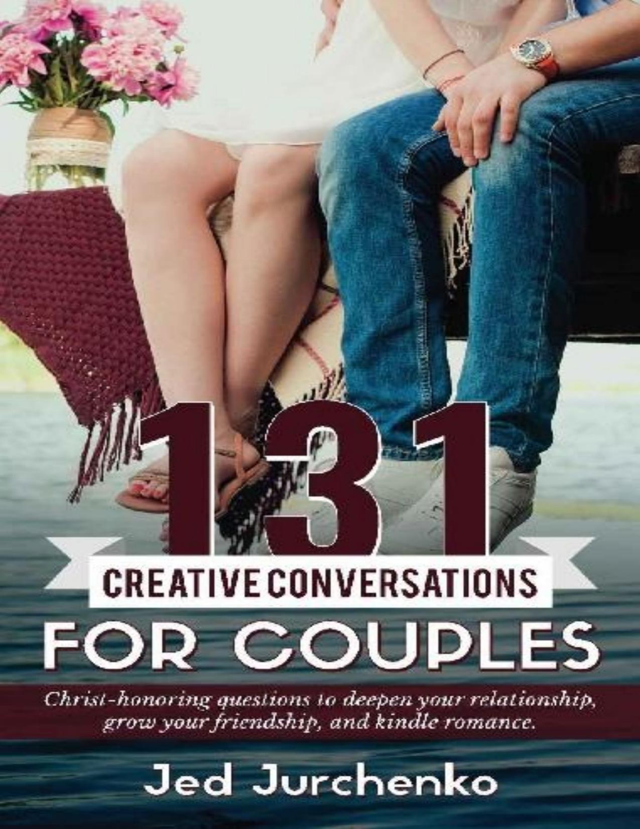 131 Creative Conversations For Couples: Christ-honoring questions to deepen your relationship, grow your friendship, and ignite romance. (Creative Conversations Series)