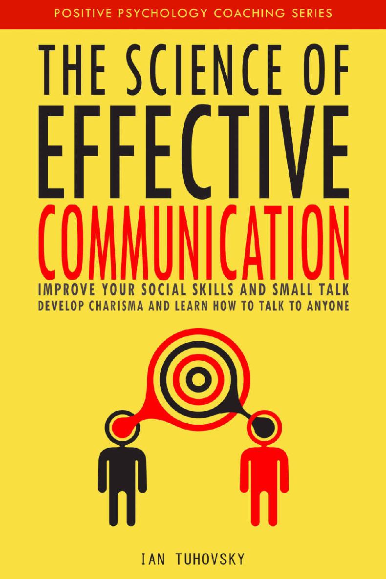 The Science of Effective Communication: Improve Your Social Skills and Small Talk, Develop Charisma and Learn How to Talk to Anyone (Positive Psychology Coaching Series Book 15)