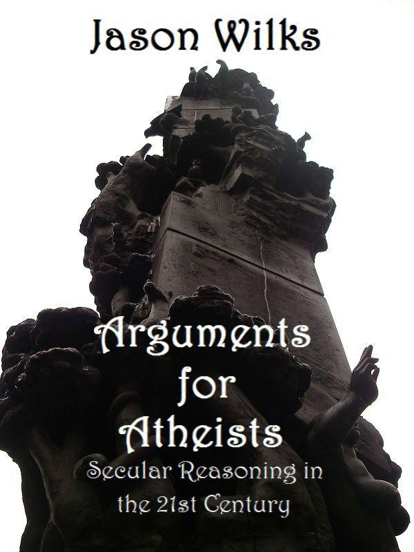 Arguments for Atheists: Secular Reasoning in the 21st Century