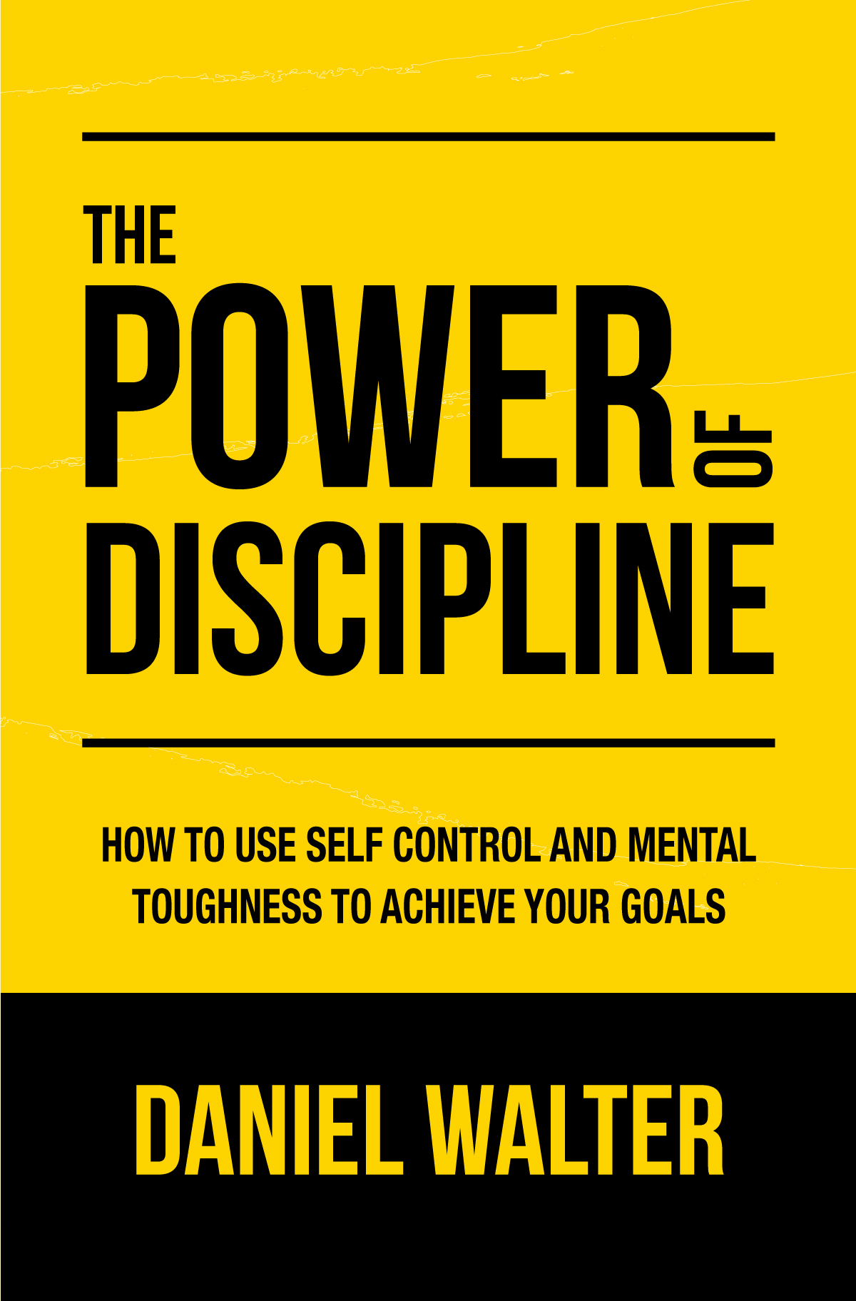 The Power of Discipline: How to Use Self Control and Mental Toughness to Achieve Your Goals