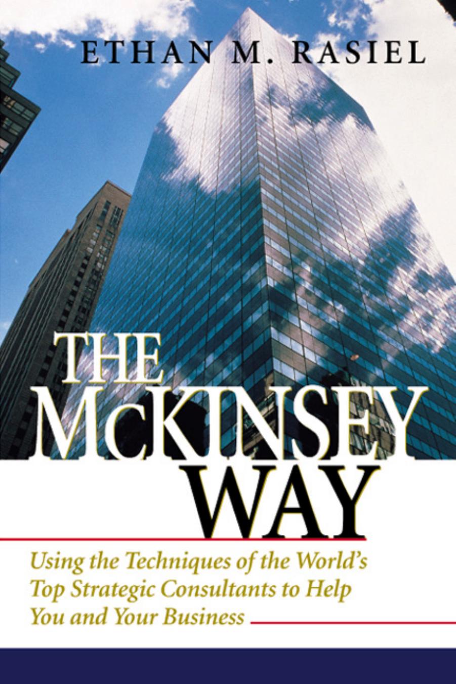 The McKinsey Way: Using the Techniques of the World's Top Strategic Consultants to Help You and Your Business