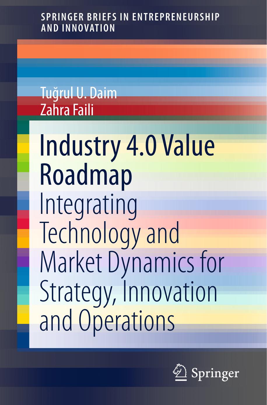 Industry 4.0 Value Roadmap Integrating Technology and Market Dynamics for Strategy, Innovation and Operations (Tuğrul U. Daim, Zahra Faili) (z-lib.org)