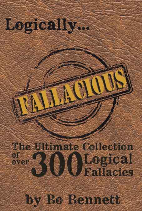 Logically Fallacious: The Ultimate Collection of Over 300 Logical Fallacies