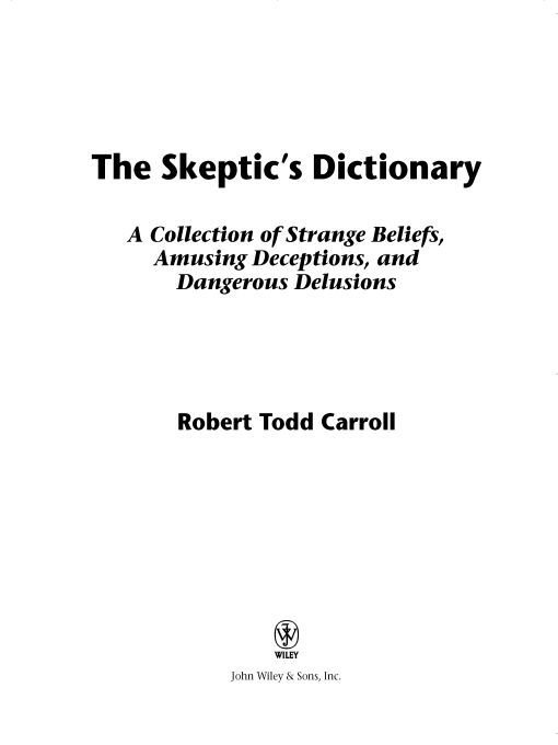 The Skeptic's Dictionary: A Collection of Strange Beliefs, Amusing Deceptions, and Dangerous Delusions